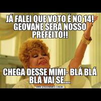 JÁ FALEI QUE VOTO É NO 14! GEOVANE SERÁ NOSSO PREFEITO!!CHEGA DESSE MIMI- BLÁ BLÁ BLÁ VAI SE....