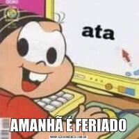 AMANHÃ É FERIADO