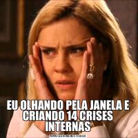 EU OLHANDO PELA JANELA E CRIANDO 14 CRISES INTERNAS