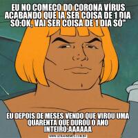 EU NO COMEÇO DO CORONA VÍRUS ACABANDO QUE IA SER COISA DE 1 DIA SÓ:OK, VAI SER COISA DE 1 DIA SÓ