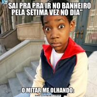 &QUOT; SAI PRA PRA IR NO BANHEIRO PELA SÉTIMA VEZ NO DIA&QUOT; O MITAR ME OLHANDO: