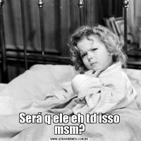 Será q ele eh td isso msm?