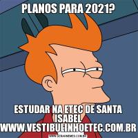 PLANOS PARA 2021?ESTUDAR NA ETEC DE SANTA ISABEL WWW.VESTIBULINHOETEC.COM.BR