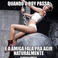 QUANDO O BOY PASSAE A AMIGA FALA PRA AGIR NATURALMENTE