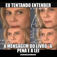 EU TENTANDO ENTENDERA MENSAGEM DO LIVRO “A PENA E A LEI
