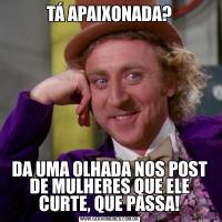 TÁ APAIXONADA?DA UMA OLHADA NOS POST DE MULHERES QUE ELE CURTE, QUE PASSA!