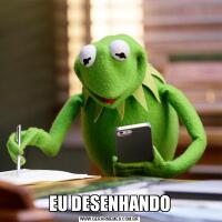 EU DESENHANDO