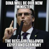 DINA WILL BE OUR NEW MINISTERTHE BEST GIRL ALL OVER EGYPT AND GERMANY