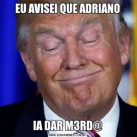 EU AVISEI QUE ADRIANOIA DAR M3RD@