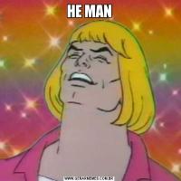 HE MAN