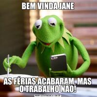 BEM VINDA JANEAS FÉRIAS ACABARAM, MAS O TRABALHO NÃO!