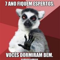 7 ANO FIQUEM ESPERTOS.VOCÊS DORMIRAM BEM.
