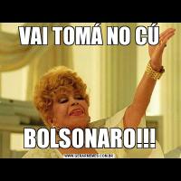 VAI TOMÁ NO CÚBOLSONARO!!!