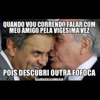 QUANDO VOU CORRENDO FALAR COM MEU AMIGO PELA VIGÉSIMA VEZPOIS DESCUBRI OUTRA FOFOCA