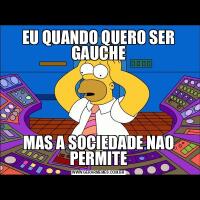 EU QUANDO QUERO SER GAUCHEMAS A SOCIEDADE NAO PERMITE