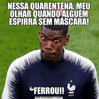 NESSA QUARENTENA, MEU OLHAR QUANDO ALGUÉM ESPIRRA SEM MÁSCARA!FERROU!!