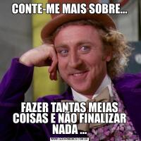 CONTE-ME MAIS SOBRE...FAZER TANTAS MEIAS COISAS E NÃO FINALIZAR NADA ...