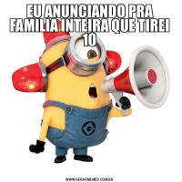 EU ANUNCIANDO PRA FAMILIA INTEIRA QUE TIREI 10
