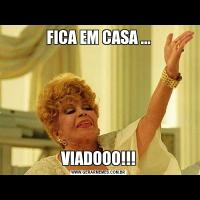 FICA EM CASA ...VIADOOO!!!