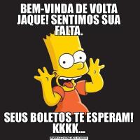 BEM-VINDA DE VOLTA JAQUE! SENTIMOS SUA FALTA.SEUS BOLETOS TE ESPERAM! KKKK...