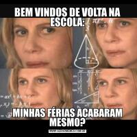 BEM VINDOS DE VOLTA NA ESCOLA:MINHAS FÉRIAS ACABARAM MESMO?