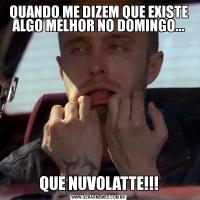 QUANDO ME DIZEM QUE EXISTE ALGO MELHOR NO DOMINGO...QUE NUVOLATTE!!!