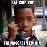 ALÔ  SHIRLENE FAZ MASSAGEM EM MIM 