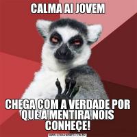 CALMA AI JOVEMCHEGA COM A VERDADE POR QUE A MENTIRA NOIS CONHEÇE!