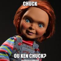 CHUCKOU KEN CHUCK?
