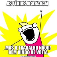 AS FÉRIAS ACABARAM MAS O TRABALHO NÃO!!! BEM VINDO DE VOLTA