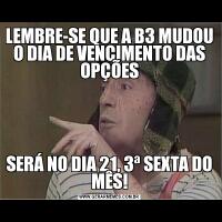 LEMBRE-SE QUE A B3 MUDOU O DIA DE VENCIMENTO DAS OPÇÕESSERÁ NO DIA 21, 3ª SEXTA DO MÊS!
