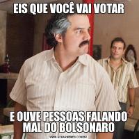 EIS QUE VOCÊ VAI VOTARE OUVE PESSOAS FALANDO MAL DO BOLSONARO