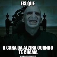 EIS QUE A CARA DA ALZIRA QUANDO TE CHAMA