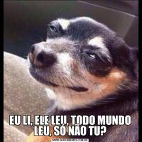 EU LI, ELE LEU, TODO MUNDO LEU, SÓ NÃO TU?