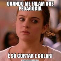 QUANDO ME FALAM QUE PEDAGOGIAÉ SÓ CORTAR E COLAR!