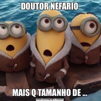 DOUTOR NEFARIOMAIS Q TAMANHO DE ...