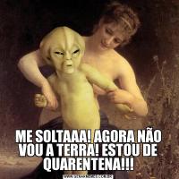 ME SOLTAAA! AGORA NÃO VOU A TERRA! ESTOU DE QUARENTENA!!!