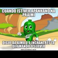CUANDO ISTIVER APANHANO NA PRAIMIDIGUE AO XIMU Q O INCHANTRES TA DIFAMANDO O SERVER