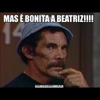MAS É BONITA A BEATRIZ!!!! 