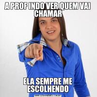 A PROF INDO VER QUEM VAI CHAMARELA SEMPRE ME ESCOLHENDO