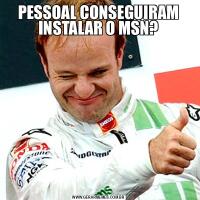 PESSOAL CONSEGUIRAM INSTALAR O MSN?