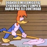 QUANDO O MEU AMIGO FAZ CYBERBULLYING E LIMPO A BARRA PRA ELE CONTINUAR