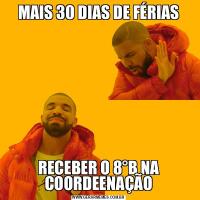 MAIS 30 DIAS DE FÉRIASRECEBER O 8°B NA COORDEENAÇÃO