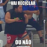 VAI RECICLAROU NÃO