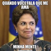 QUANDO VOCE FALA QUE ME AMAMINHA MENTE:
