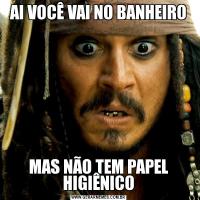 AI VOCÊ VAI NO BANHEIROMAS NÃO TEM PAPEL HIGIÊNICO