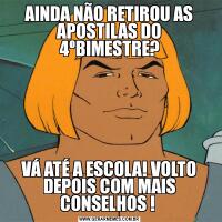 AINDA NÃO RETIROU AS APOSTILAS DO 4ºBIMESTRE?VÁ ATÉ A ESCOLA! VOLTO DEPOIS COM MAIS CONSELHOS ! 