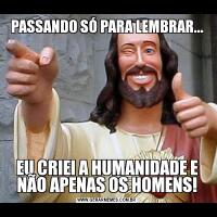 PASSANDO SÓ PARA LEMBRAR...EU CRIEI A HUMANIDADE E NÃO APENAS OS HOMENS!