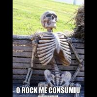 O ROCK ME CONSUMIU