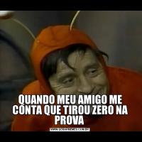 QUANDO MEU AMIGO ME CONTA QUE TIROU ZERO NA PROVA 